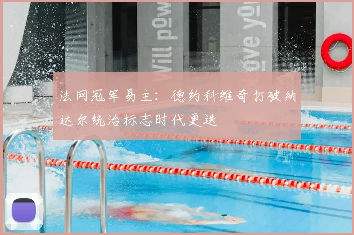 法网冠军易主:德约科维奇打破纳达尔统治标志时代更迭