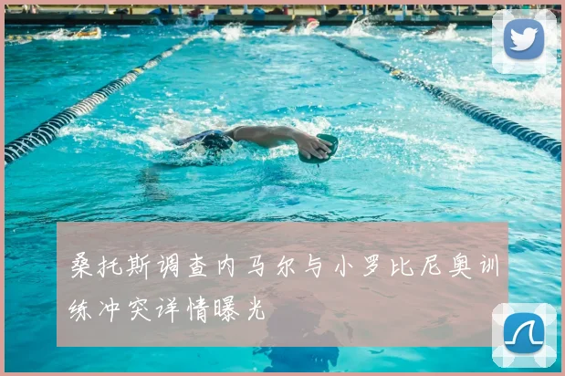 桑托斯调查内马尔与小罗比尼奥训练冲突详情曝光